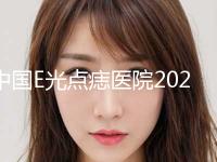 中国E光点痣医院2024价格表（费用）免费查询！江门福康整形美容医院不退圈